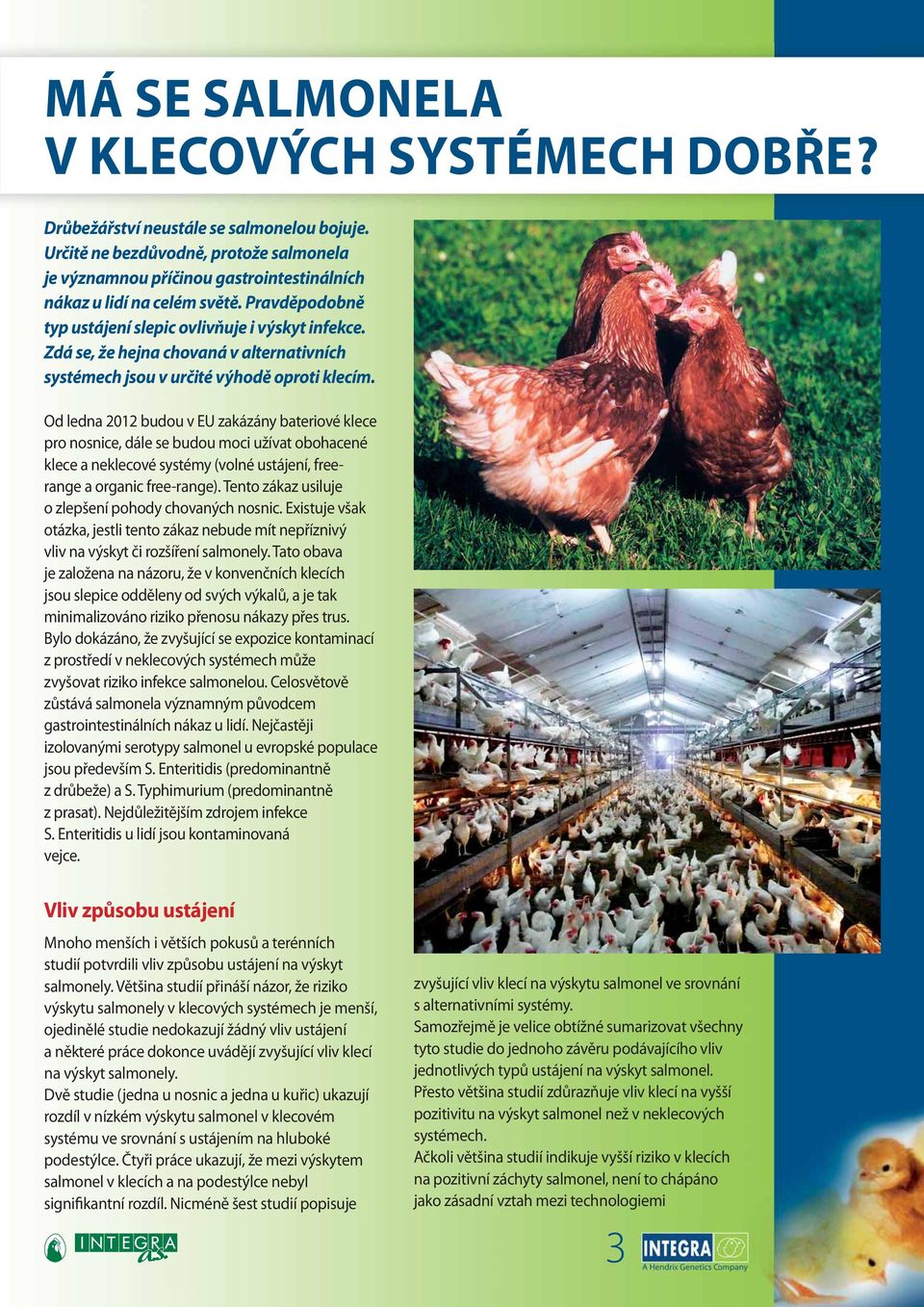 Od ledna 2012 budou v EU zakázány bateriové klece pro nosnice, dále se budou moci užívat obohacené klece a neklecové systémy (volné ustájení, freerange a organic free-range).