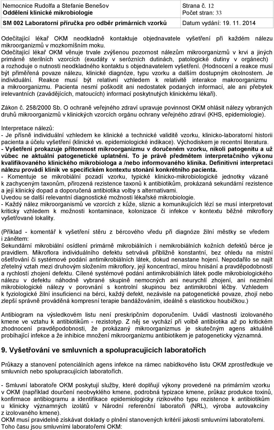 nutnosti neodkladného kontaktu s objednavatelem vyšetření. (Hodnocení a reakce musí být přiměřená povaze nálezu, klinické diagnóze, typu vzorku a dalším dostupným okolnostem. Je individuální.