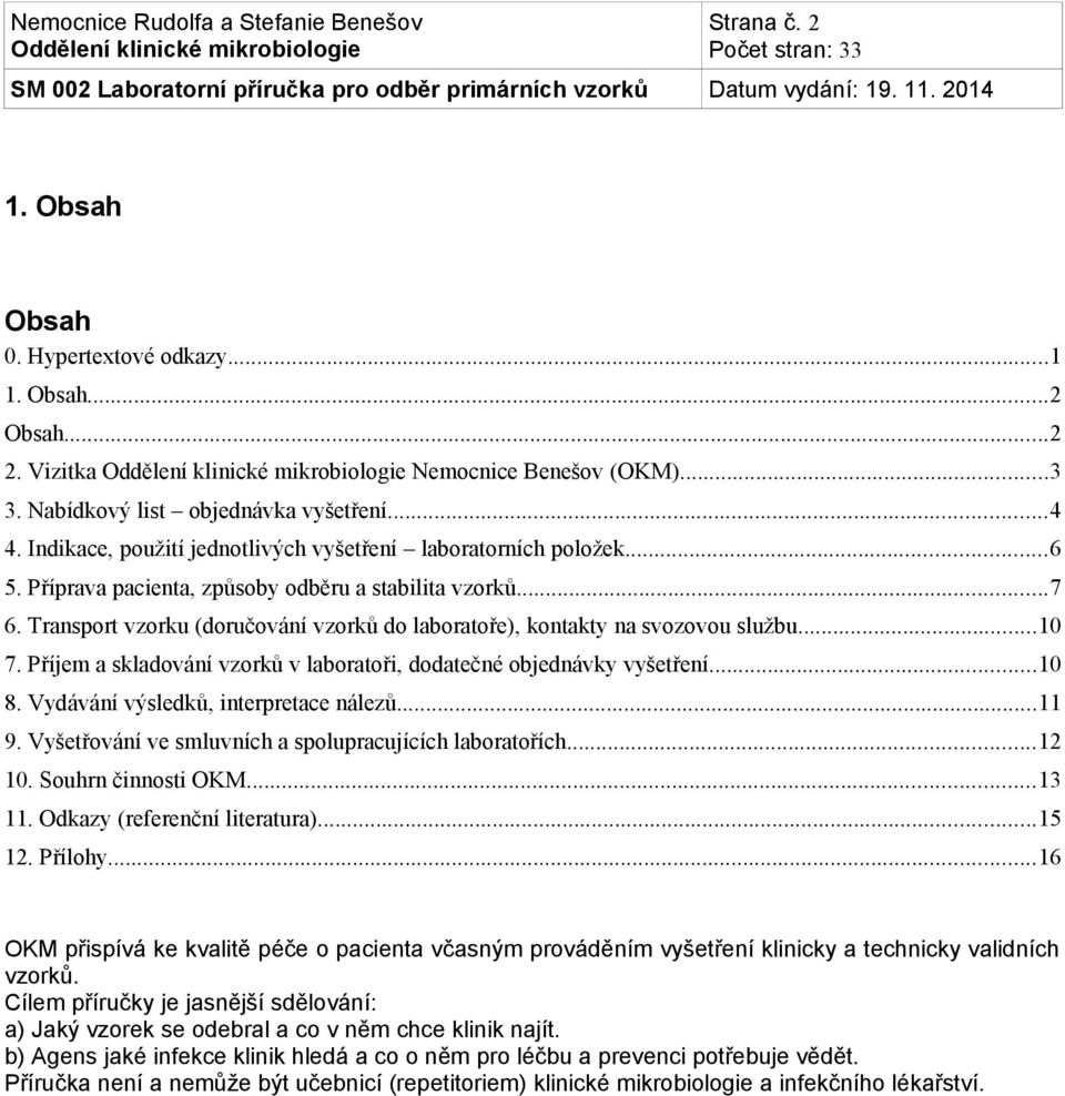 Transport vzorku (doručování vzorků do laboratoře), kontakty na svozovou službu...10 7. Příjem a skladování vzorků v laboratoři, dodatečné objednávky vyšetření...10 8.