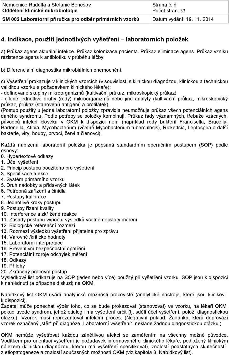 c) Vyšetření prokazuje v klinických vzorcích (v souvislosti s klinickou diagnózou, klinickou a technickou validitou vzorku a požadavkem klinického lékaře): - definované skupiny mikroorganizmů