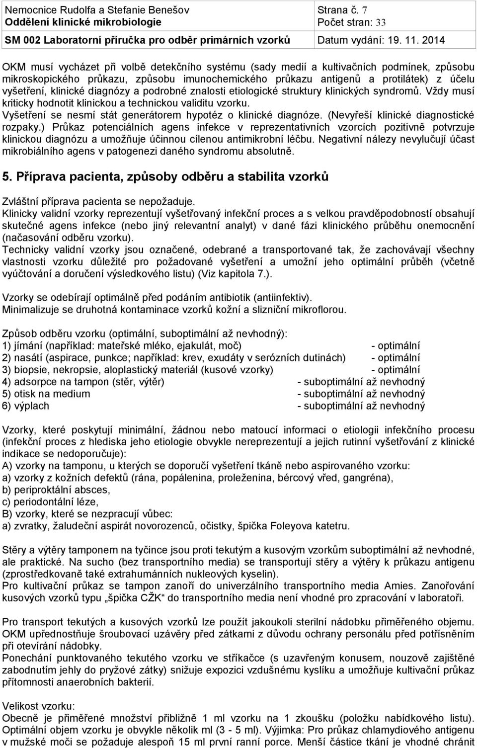 klinické diagnózy a podrobné znalosti etiologické struktury klinických syndromů. Vždy musí kriticky hodnotit klinickou a technickou validitu vzorku.