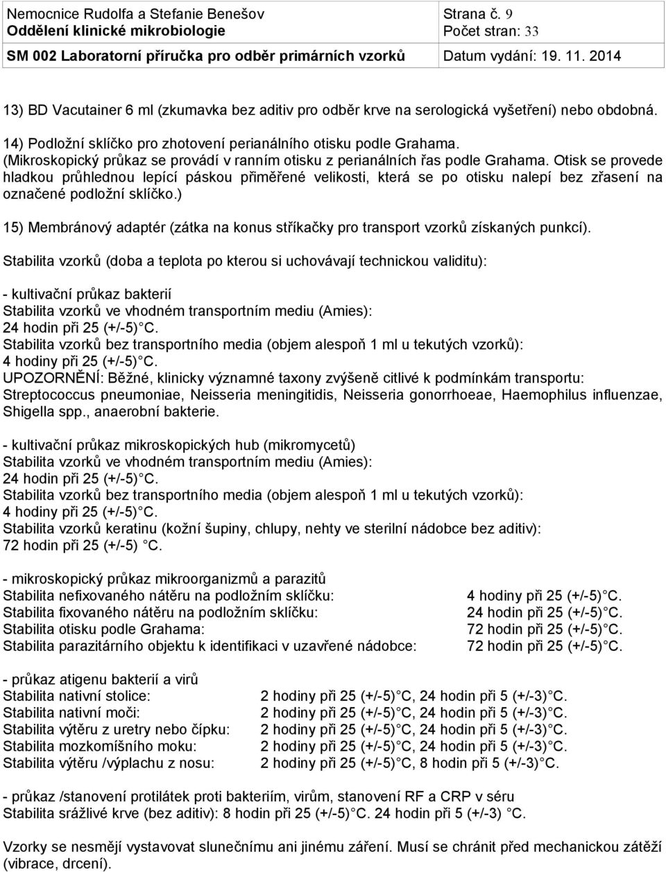 Otisk se provede hladkou průhlednou lepící páskou přiměřené velikosti, která se po otisku nalepí bez zřasení na označené podložní sklíčko.