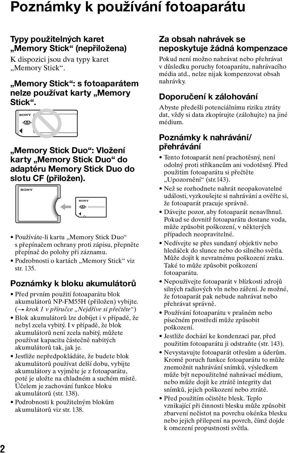 Používáte-li kartu Memory Stick Duo s přepínačem ochrany proti zápisu, přepněte přepínač do polohy při záznamu. Podrobnosti o kartách Memory Stick viz str. 135.