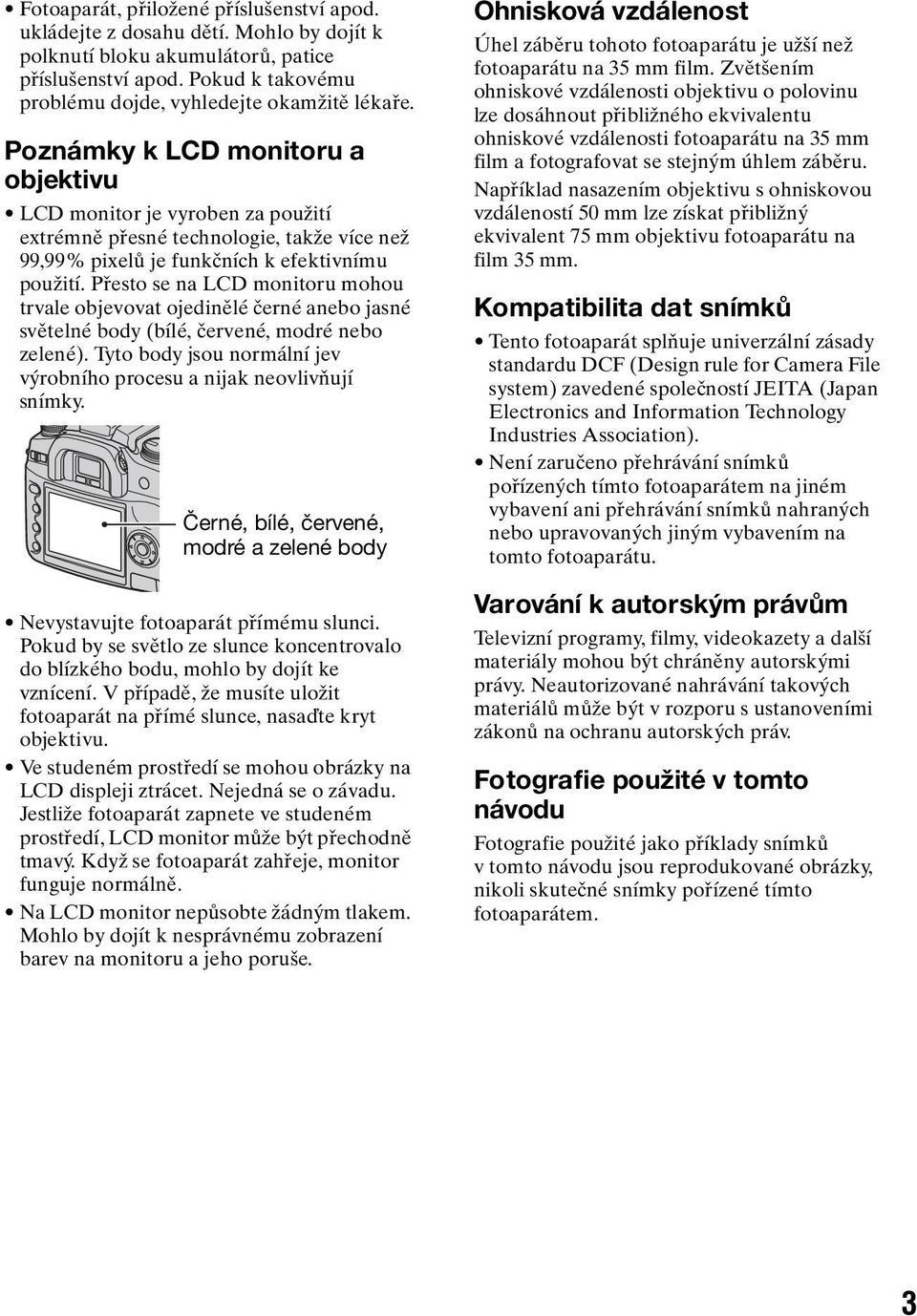 Přesto se na LCD monitoru mohou trvale objevovat ojedinělé černé anebo jasné světelné body (bílé, červené, modré nebo zelené). Tyto body jsou normální jev výrobního procesu a nijak neovlivňují snímky.