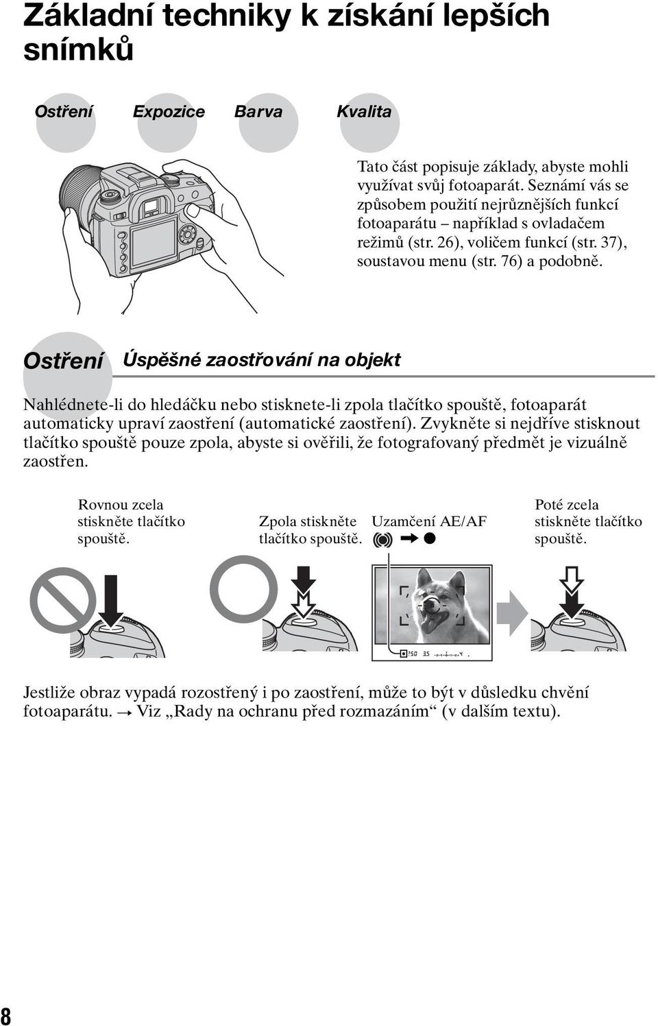 Ostření Úspěšné zaostřování na objekt Nahlédnete-li do hledáčku nebo stisknete-li zpola tlačítko spouště, fotoaparát automaticky upraví zaostření (automatické zaostření).