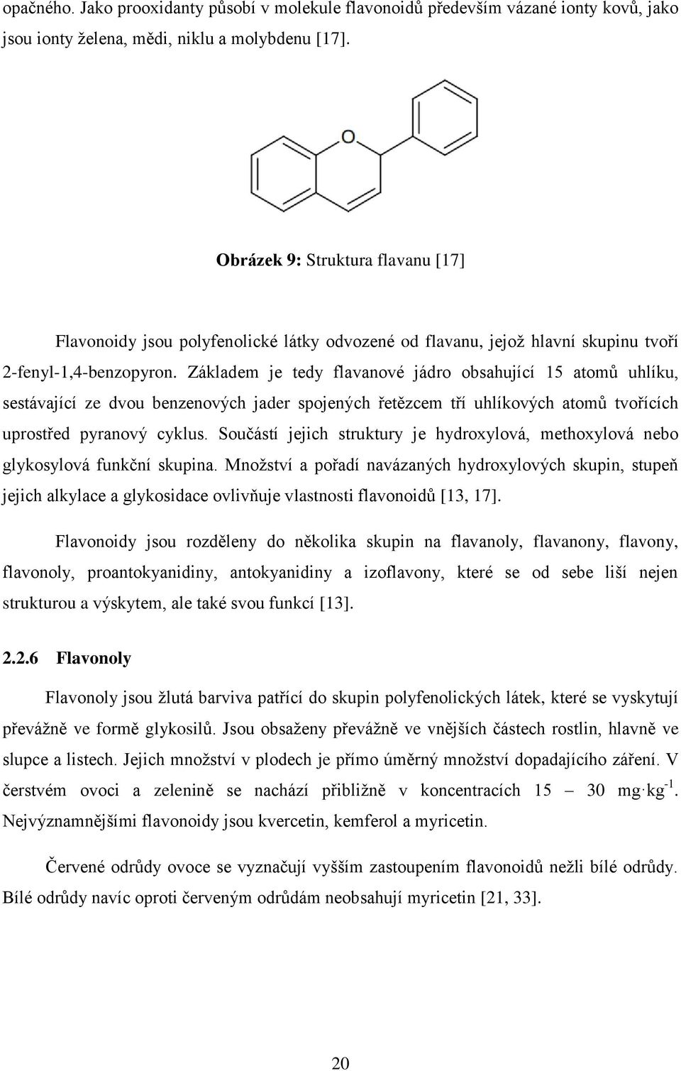 Základem je tedy flavanové jádro obsahující 15 atomů uhlíku, sestávající ze dvou benzenových jader spojených řetězcem tří uhlíkových atomů tvořících uprostřed pyranový cyklus.