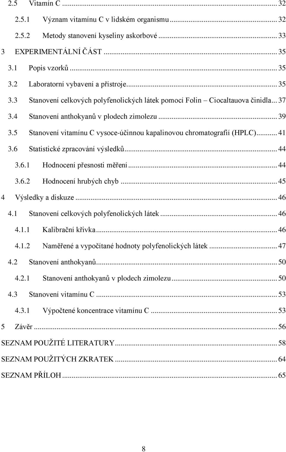 5 Stanovení vitamínu C vysoce-účinnou kapalinovou chromatografií (HPLC)... 41 3.6 Statistické zpracování výsledků... 44 3.6.1 Hodnocení přesnosti měření... 44 3.6.2 Hodnocení hrubých chyb.