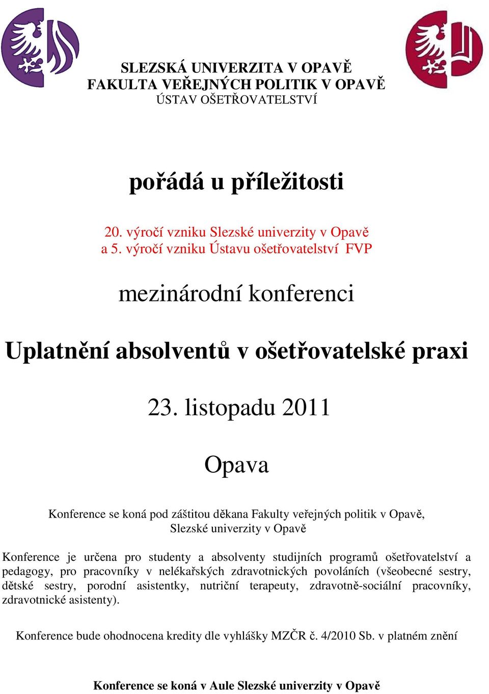 listopadu 2011 Opava Konference se koná pod záštitou děkana Fakulty veřejných politik v Opavě, Slezské univerzity v Opavě Konference je určena pro studenty a absolventy studijních programů