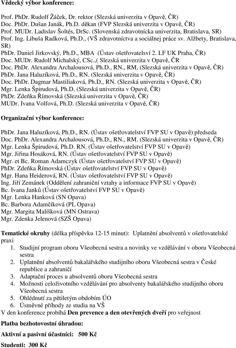 Daniel Jirkovský, Ph.D., MBA (Ústav ošetřovatelsví 2. LF UK Praha, ČR) Doc. MUDr. Rudolf Michalský, CSc.,( Slezská univerzita v Opavě, ČR Doc. PhDr. Alexandra Archalousová, Ph.D., RN., RM.