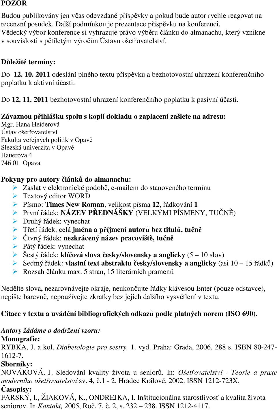 2011 odeslání plného textu příspěvku a bezhotovostní uhrazení konferenčního poplatku k aktivní účasti. Do 12. 11. 2011 bezhotovostní uhrazení konferenčního poplatku k pasivní účasti.