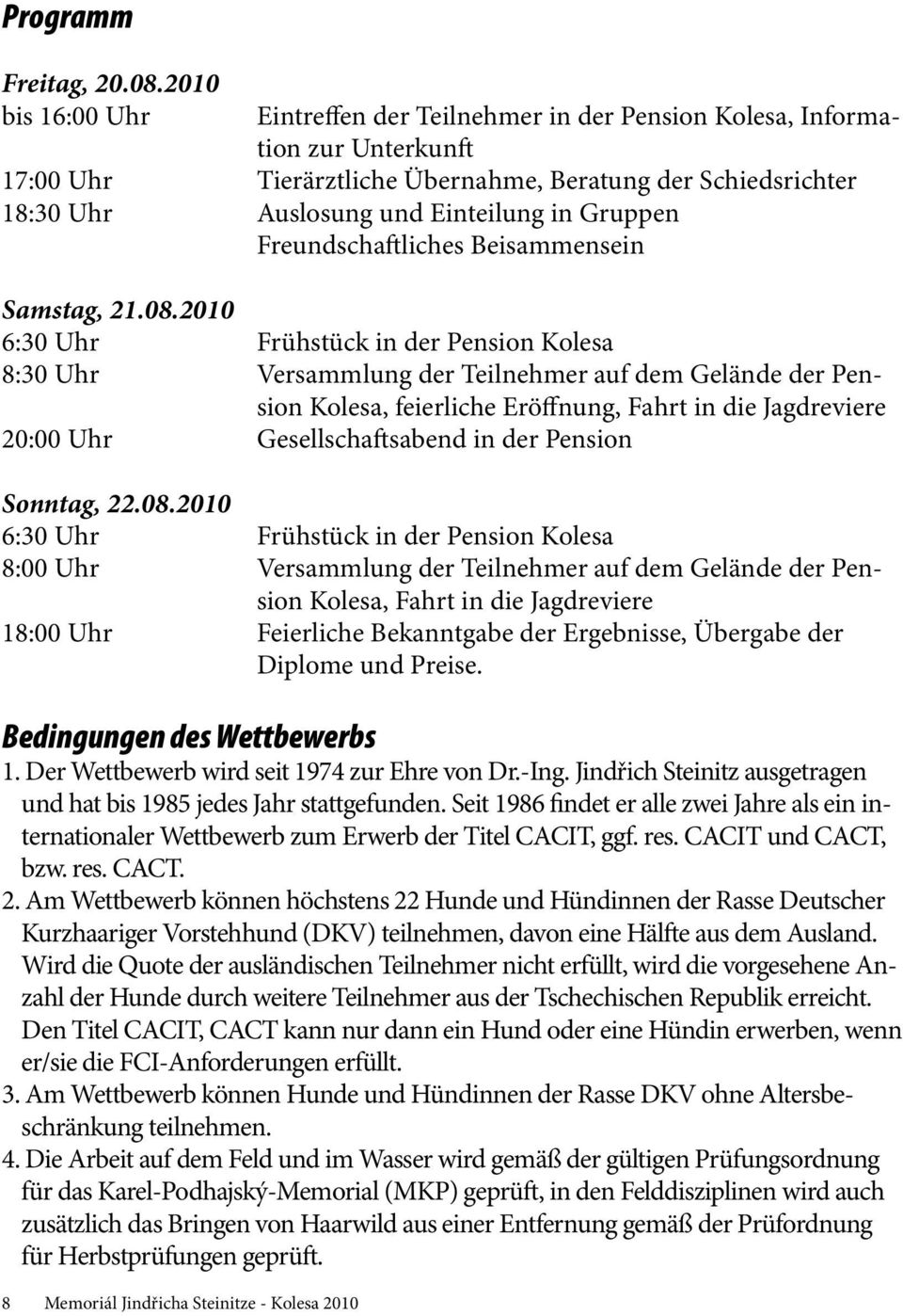 Schiedsrichter 18:30 Uhr Auslosung und Einteilung in Gruppen Freundschaftliches Beisammensein Samstag, 21.08.