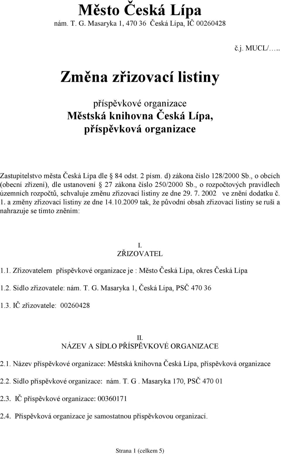 , o obcích (obecní zřízení), dle ustanovení 27 zákona číslo 250/2000 Sb., o rozpočtových pravidlech územních rozpočtů, schvaluje změnu zřizovací listiny ze dne 29. 7. 2002 ve znění dodatku č. 1.