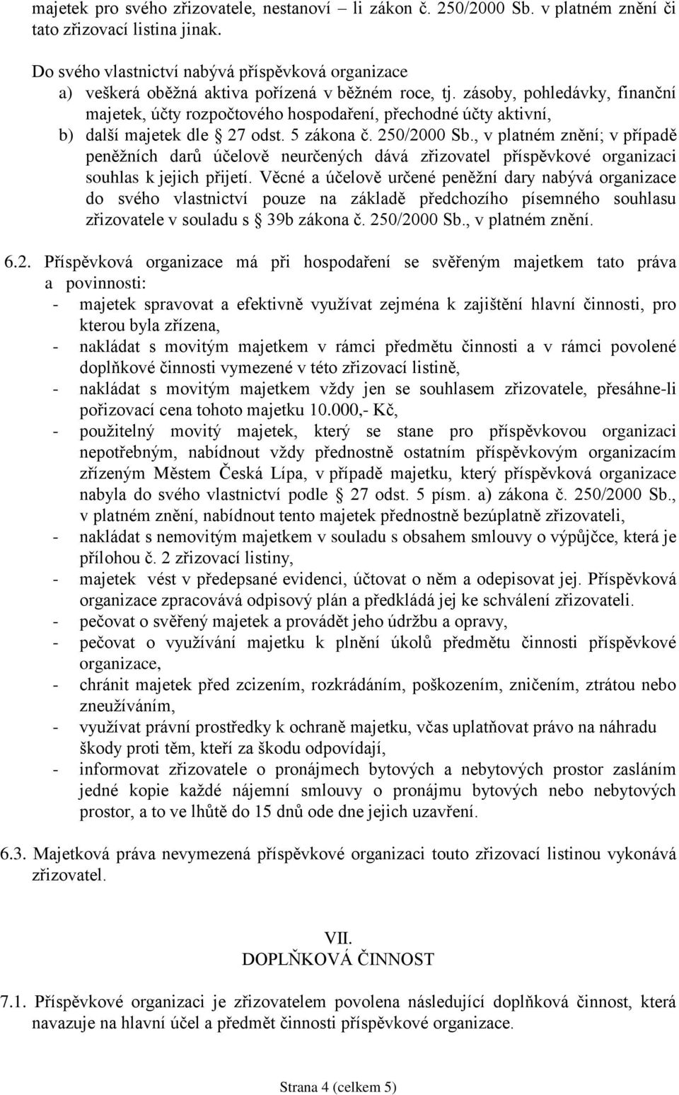 zásoby, pohledávky, finanční majetek, účty rozpočtového hospodaření, přechodné účty aktivní, b) další majetek dle 27 odst. 5 zákona č. 250/2000 Sb.