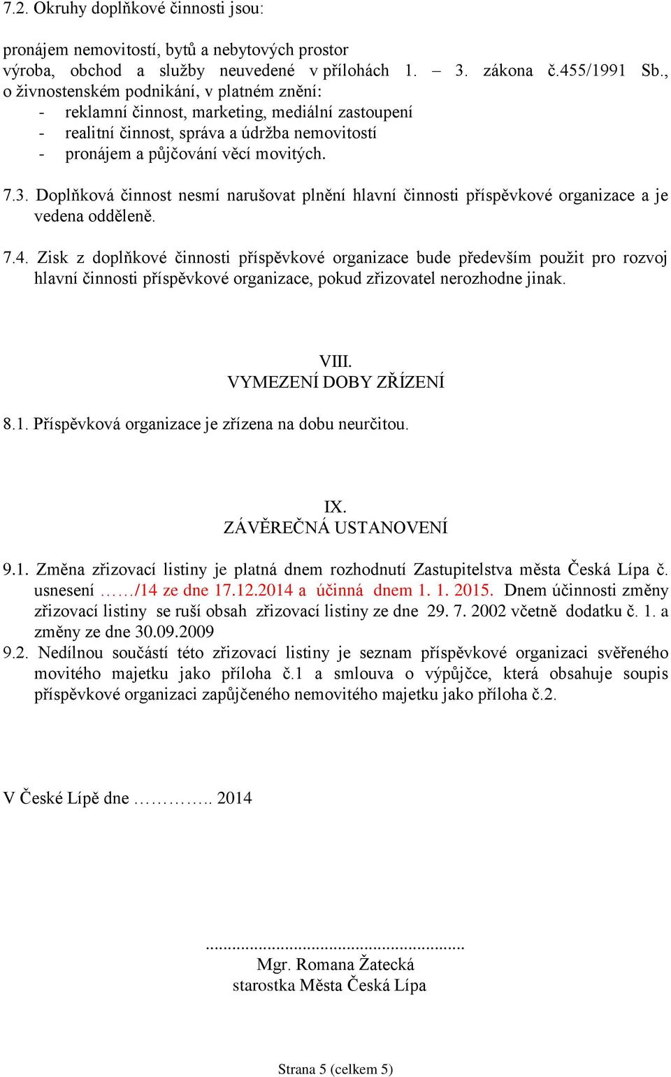 Doplňková činnost nesmí narušovat plnění hlavní činnosti příspěvkové organizace a je vedena odděleně. 7.4.