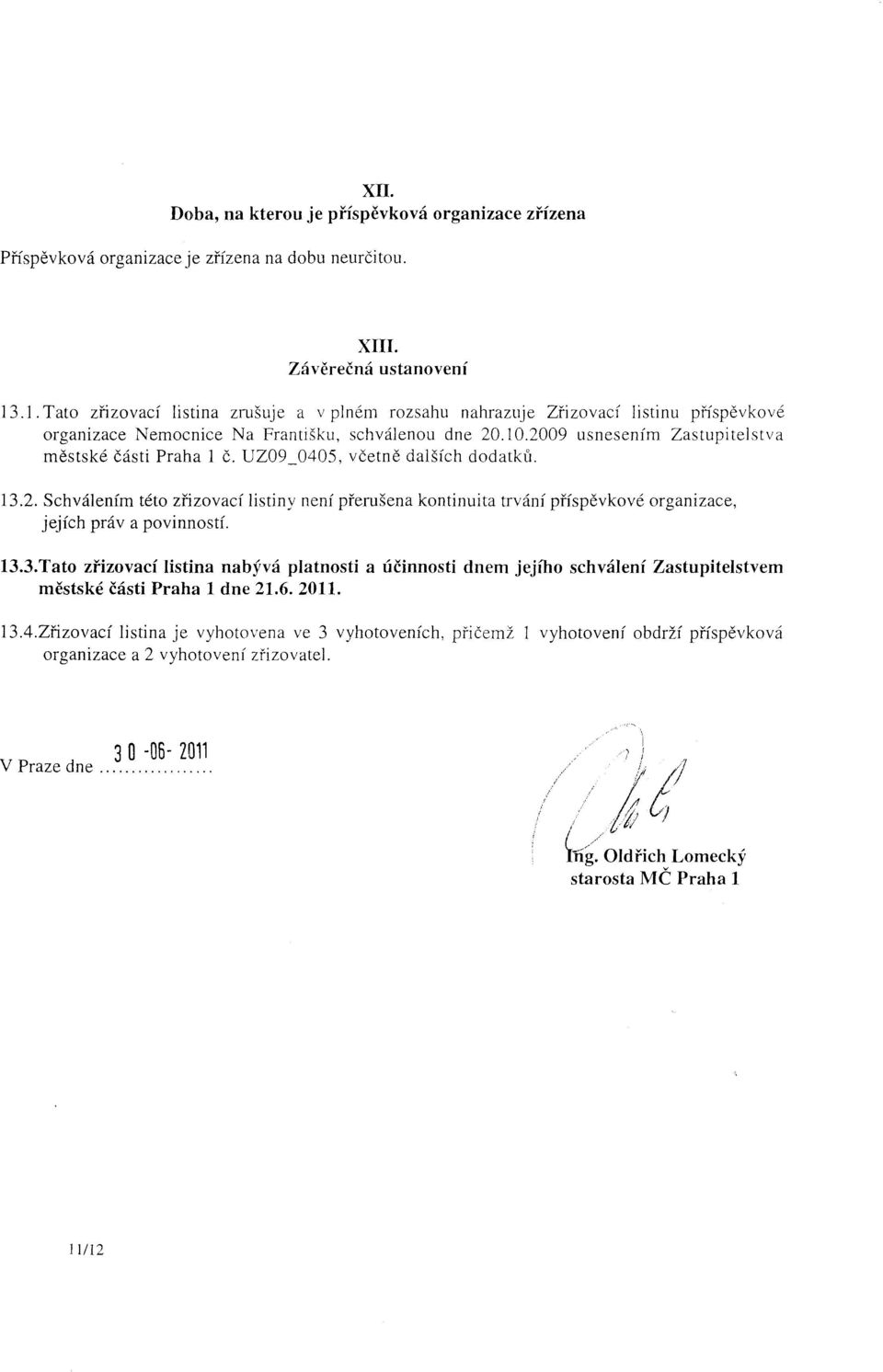 2009 usnesením Zastupitelstva městské části Praha 1 č. UZ09_040S, včetně dalších dodatků. 13.2. Schválením této zřizovací listiny není přerušena kontinuita trvání příspěvkovéorganizace, jejích práva povinností.