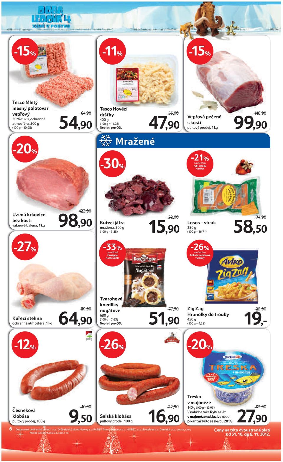 g = 3,18) 22,90 15,90 Losos steak 350 g (100 g = 16,71) 74,90 58,50-27% -33% na veškerá Guseppe hotová jídla -26% Aviko bramborové výrobky Kuřecí stehna ochranná atmosféra, 1 kg 89,90 64,90 Tvarohové