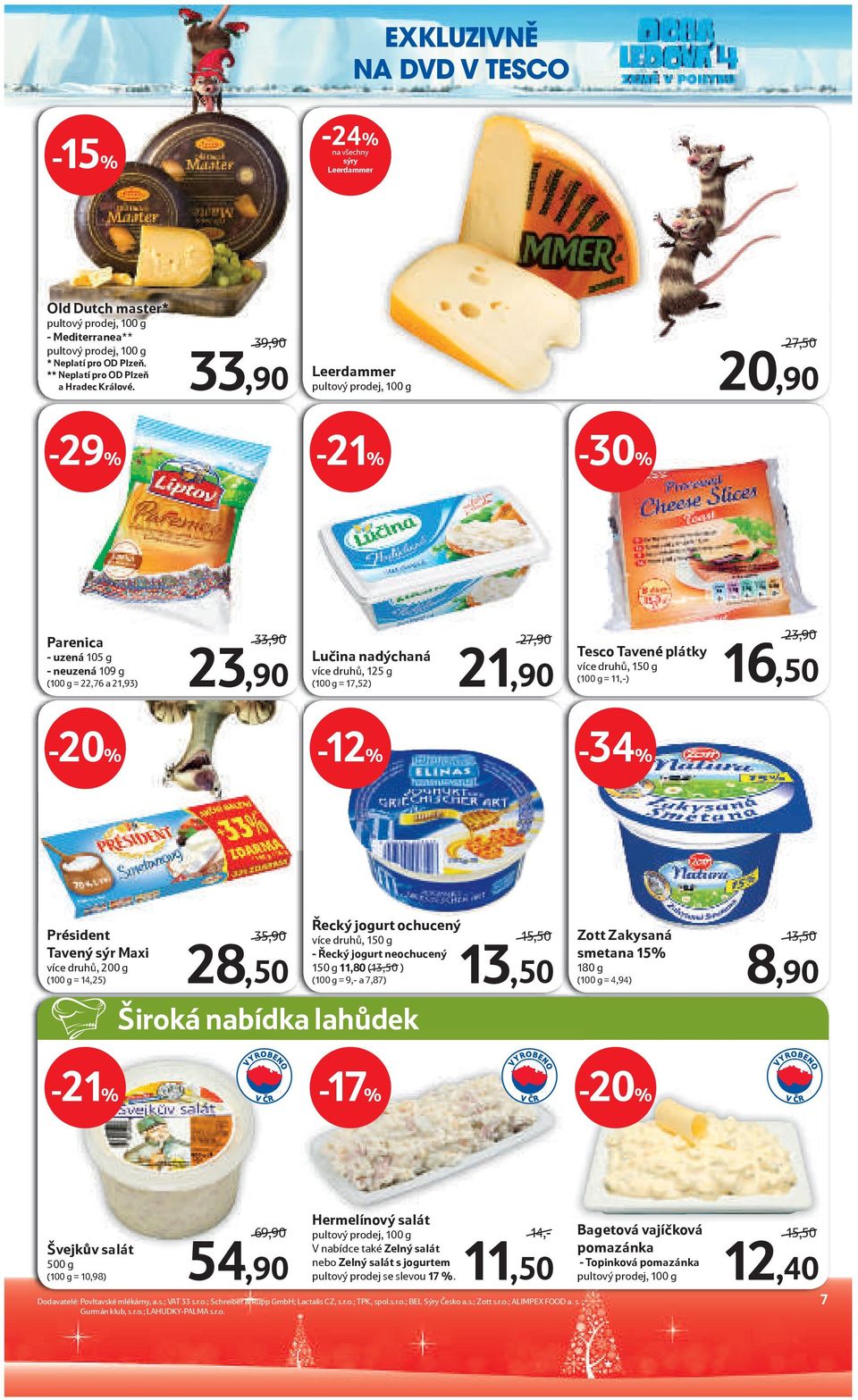 plátky více druhů, 150 g (100 g = 11,-) 23,90 16,50-12% -34% Président Tavený sýr Maxi více druhů, 200 g (100 g = 14,25) 35,90 28,50 Široká nabídka lahůdek Řecký jogurt ochucený více druhů, 150 g