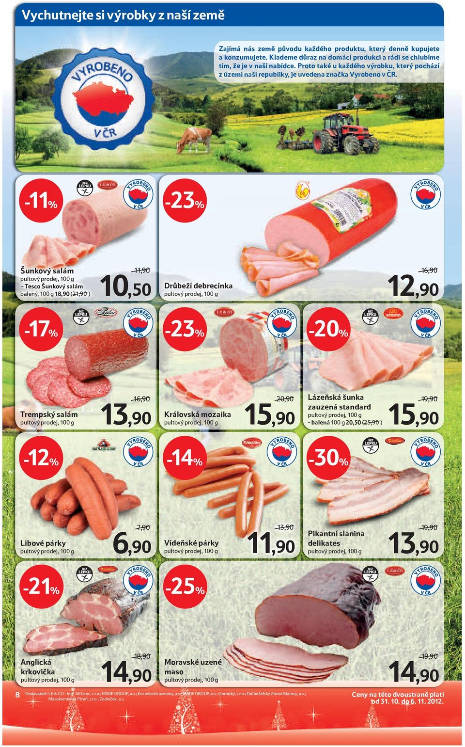 BEZ LEPKU -11% -23% Šunkový salám - Tesco Šunkový salám balený, 100 g 18,90 (21,90 ) 11,90 10,50 Drůbeží debrecínka 16,90 12,90 BEZ LEPKU BEZ LEPKU -17% -23% Trempský salám 16,90 13,90 Královská