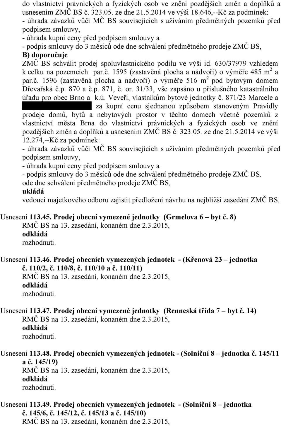 schválení předmětného prodeje ZMČ BS, B) doporučuje ZMČ BS schválit prodej spoluvlastnického podílu ve výši id. 630/37979 vzhledem k celku na pozemcích par.č. 1595 (zastavěná plocha a nádvoří) o výměře 485 m 2 a par.