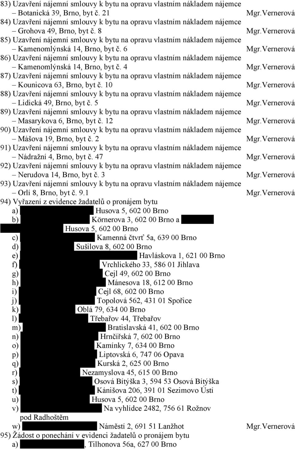 Vernerová 85) Uzavření nájemní smlouvy k bytu na opravu vlastním nákladem nájemce Kamenomlýnská 14, Brno, byt č. 6 Mgr.