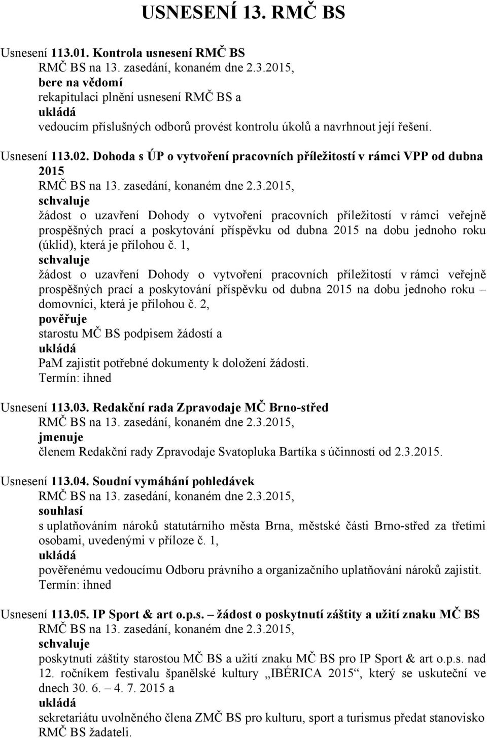 Dohoda s ÚP o vytvoření pracovních příležitostí v rámci VPP od dubna 2015 žádost o uzavření Dohody o vytvoření pracovních příležitostí v rámci veřejně prospěšných prací a poskytování příspěvku od