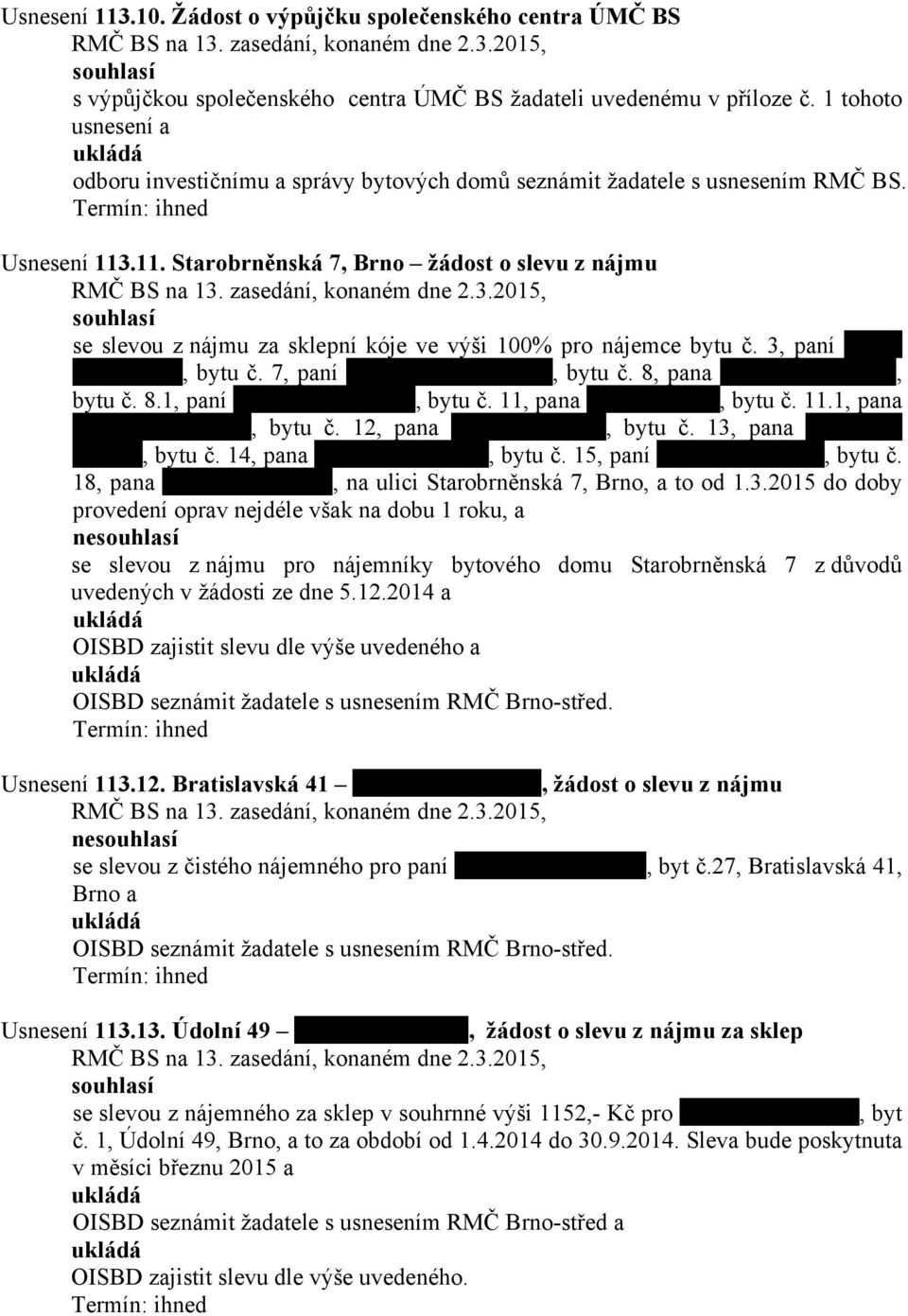 .11. Starobrněnská 7, Brno žádost o slevu z nájmu souhlasí se slevou z nájmu za sklepní kóje ve výši 100% pro nájemce bytu č. 3, paní, bytu č. 7, paní, bytu č. 8, pana, bytu č. 8.1, paní, bytu č.