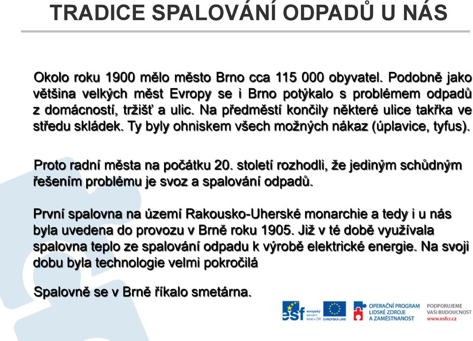 Ty byly ohniskem všech možných nákaz (úplavice, tyfus). Proto radní města na počátku 20. století rozhodli, že jediným schůdným řešením problému je svoz a spalování odpadů.