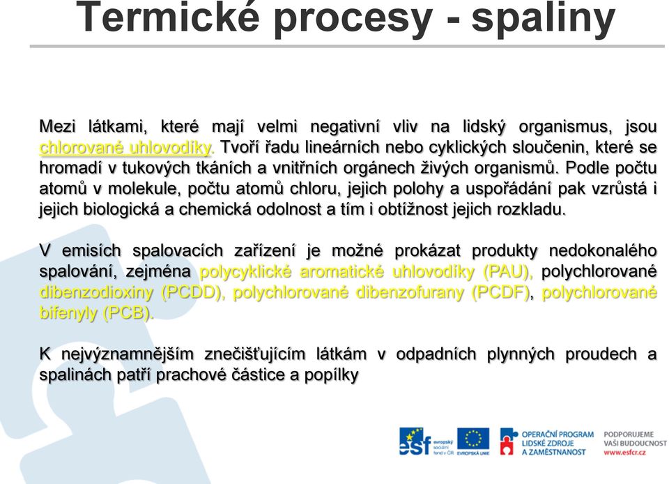 Podle počtu atomů v molekule, počtu atomů chloru, jejich polohy a uspořádání pak vzrůstá i jejich biologická a chemická odolnost a tím i obtížnost jejich rozkladu.