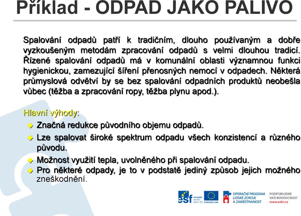 Některá průmyslová odvětví by se bez spalování odpadních produktů neobešla vůbec (těžba a zpracování ropy, těžba plynu apod.).