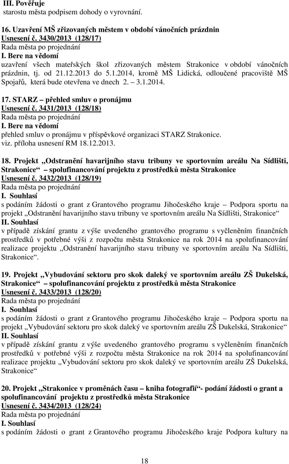 12.2013 do 5.1.2014, kromě MŠ Lidická, odloučené pracoviště MŠ Spojařů, která bude otevřena ve dnech 2. 3.1.2014. 17. STARZ přehled smluv o pronájmu Usnesení č. 3431/2013 (128/18) I.