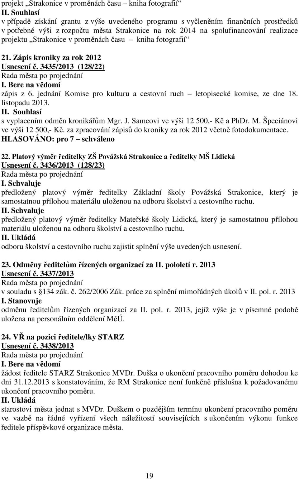 jednání Komise pro kulturu a cestovní ruch letopisecké komise, ze dne 18. listopadu 2013. I s vyplacením odměn kronikářům Mgr. J. Samcovi ve výši 12 500,- Kč a PhDr. M. Špeciánovi ve výši 12 500,- Kč.