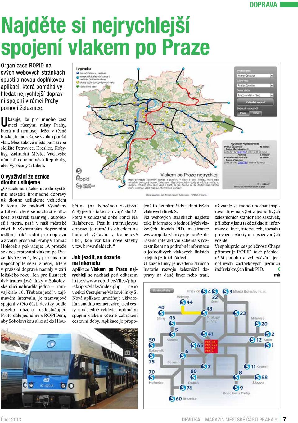 Mezi taková místa patří třeba sídliště Petrovice, Křeslice, Kobylisy, Zahradní Město, Václavské náměstí nebo náměstí Republiky, ale i Vysočany či Libeň.