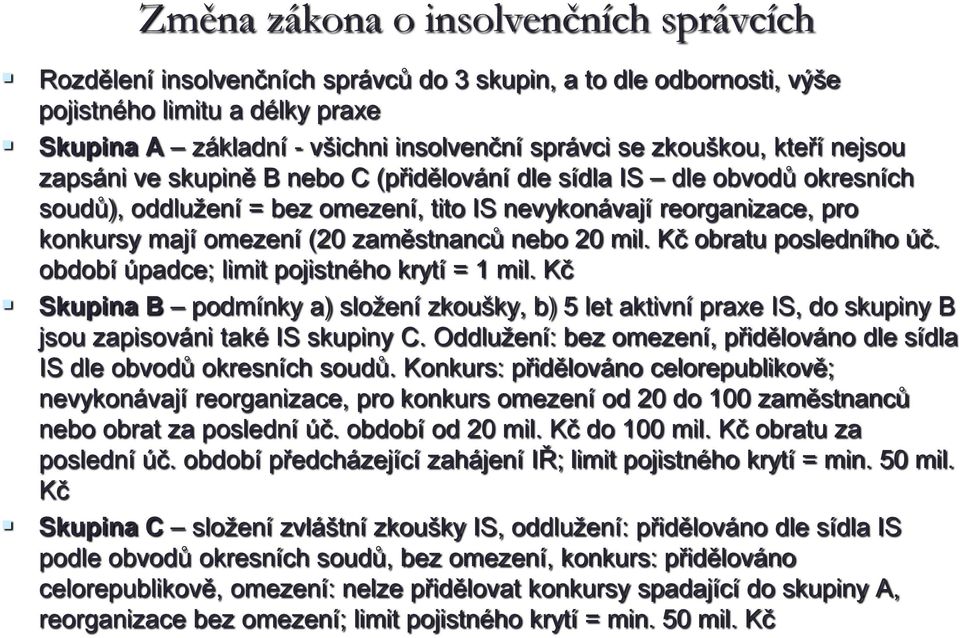 zaměstnanců nebo 20 mil. Kč obratu posledního úč. období úpadce; limit pojistného krytí = 1 mil.