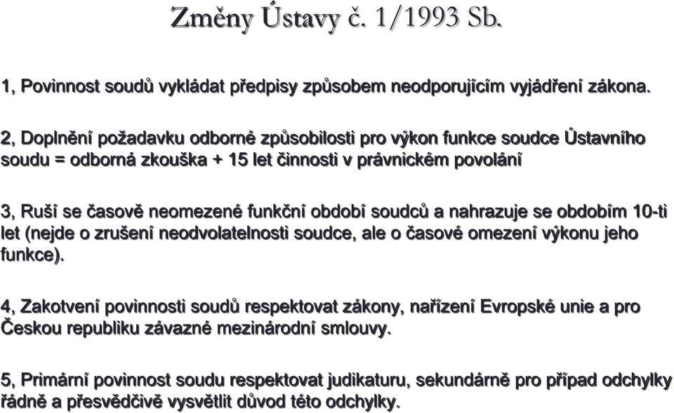 neomezené funkční období soudců a nahrazuje se obdobím 10-ti let (nejde o zrušení neodvolatelnosti soudce, ale o časové omezení výkonu jeho funkce).