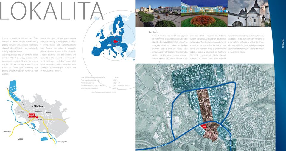 Od roku 1999 je země Karviná leží východně od severomoravské metropole Ostravy na okraji předhůří Beskyd, v severovýchodní části Moravskoslezského kraje.