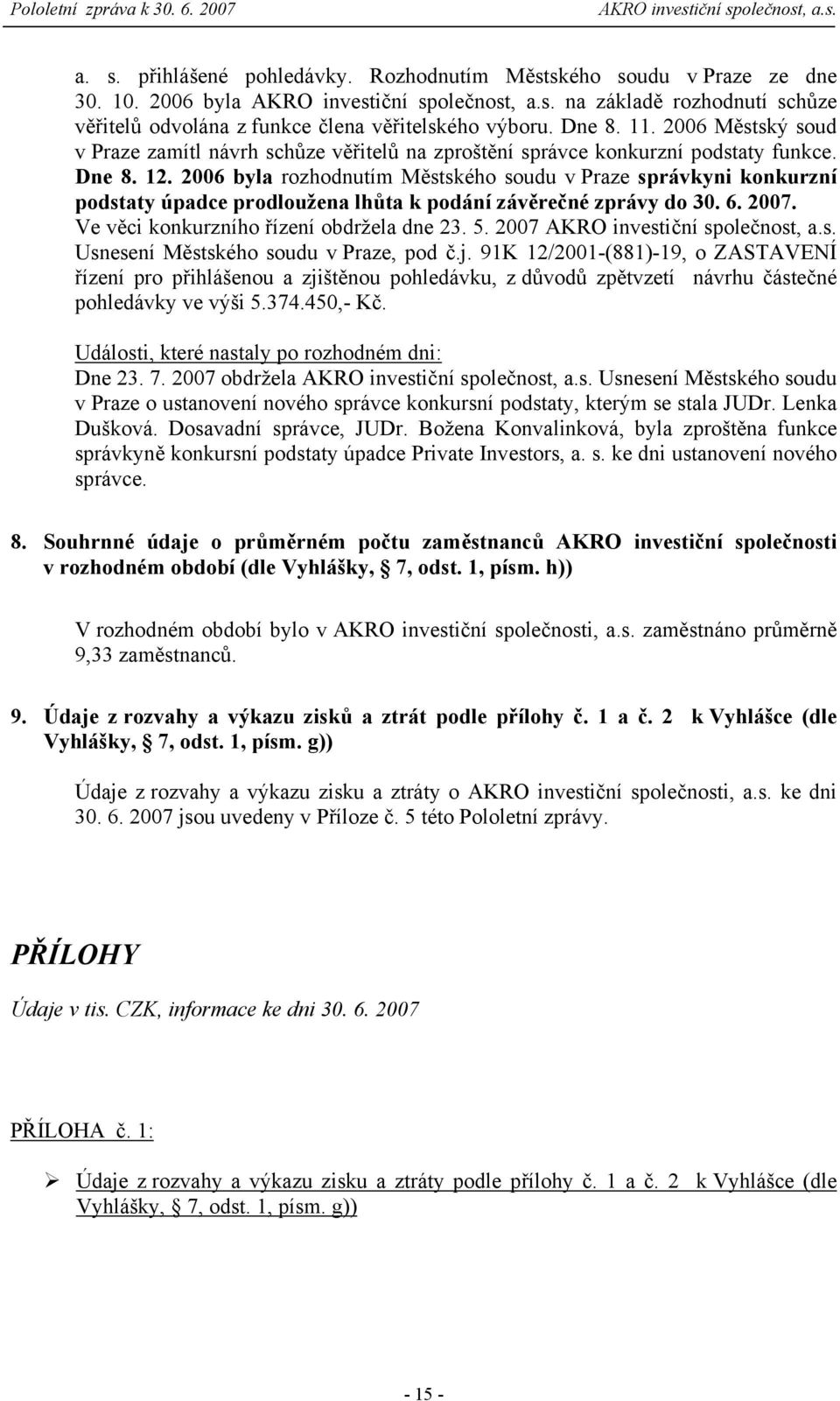 2006 byla rozhodnutím Městského soudu v Praze správkyni konkurzní podstaty úpadce prodloužena lhůta k podání závěrečné zprávy do 30. 6. 2007. Ve věci konkurzního řízení obdržela dne 23. 5.