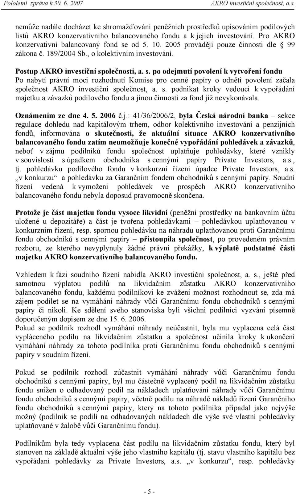 od 5. 10. 2005 provádějí pouze činnosti dle 99 zákona č. 189/2004 Sb., o kolektivním investování. Postup AKRO investiční sp