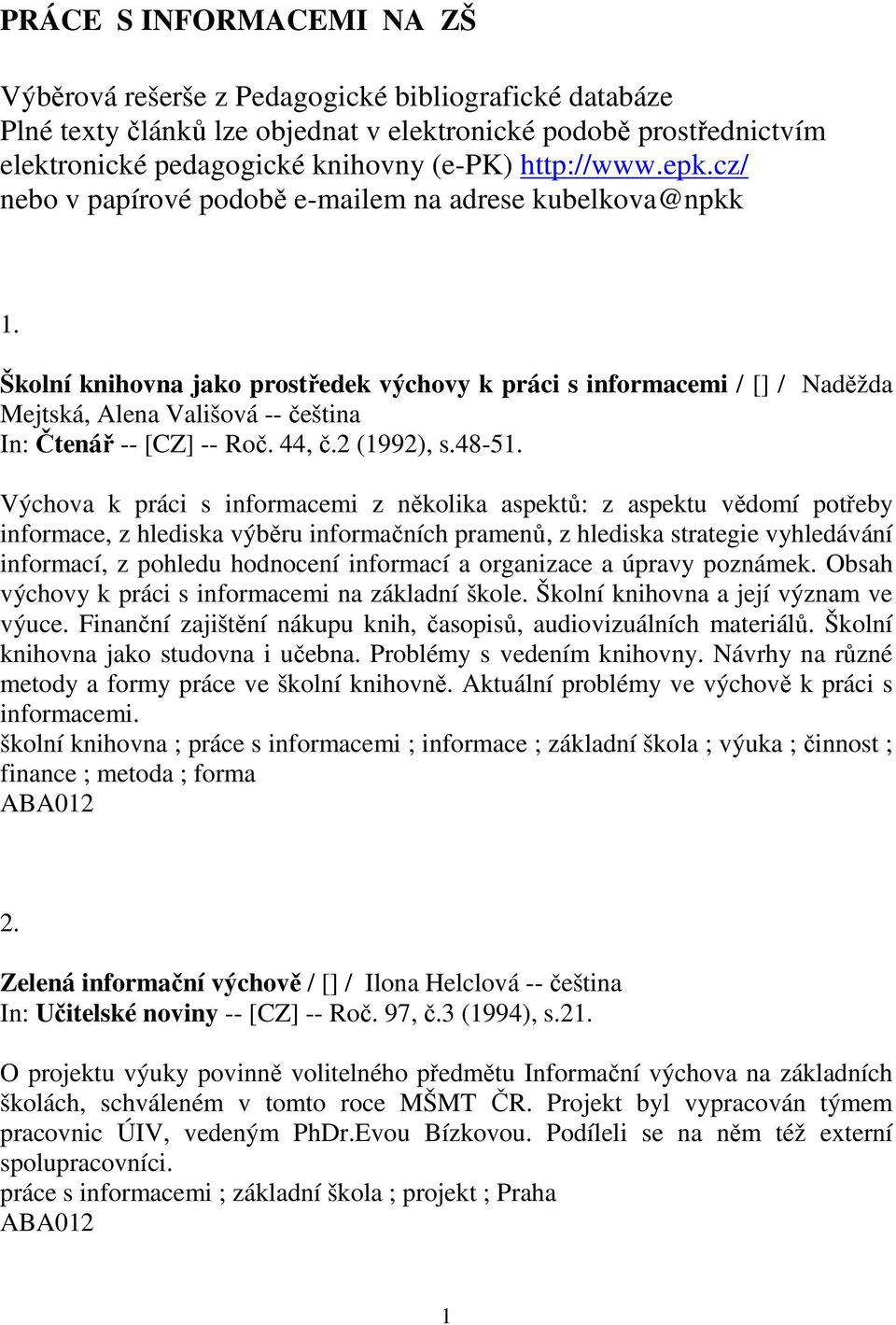 Školní knihovna jako prostředek výchovy k práci s informacemi / [] / Naděžda Mejtská, Alena Vališová -- čeština In: Čtenář -- [CZ] -- Roč. 44, č.2 (1992), s.48-51.