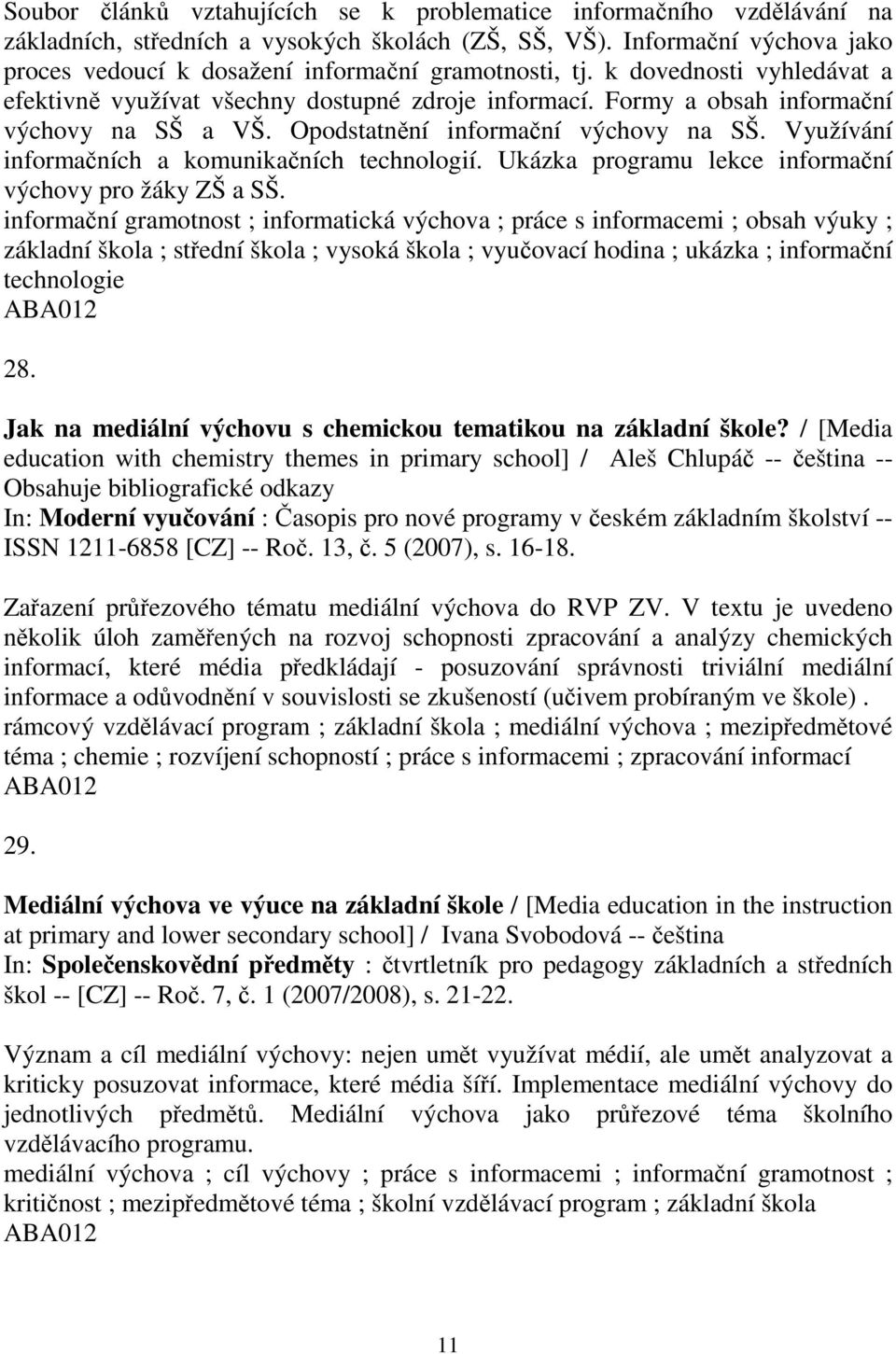 Formy a obsah informační výchovy na SŠ a VŠ. Opodstatnění informační výchovy na SŠ. Využívání informačních a komunikačních technologií. Ukázka programu lekce informační výchovy pro žáky ZŠ a SŠ.