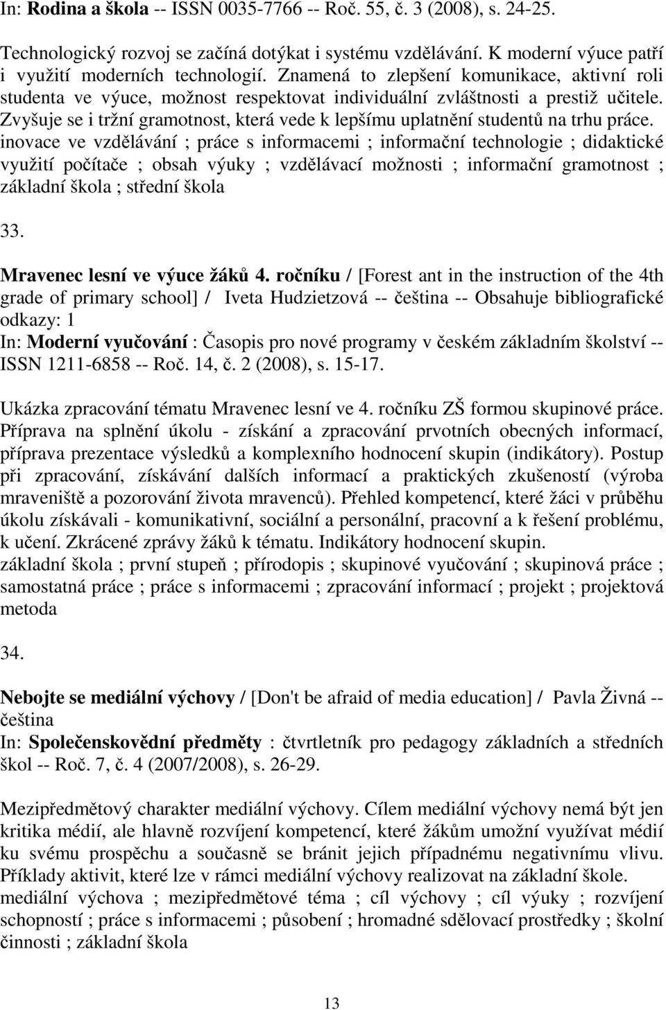 Zvyšuje se i tržní gramotnost, která vede k lepšímu uplatnění studentů na trhu práce.