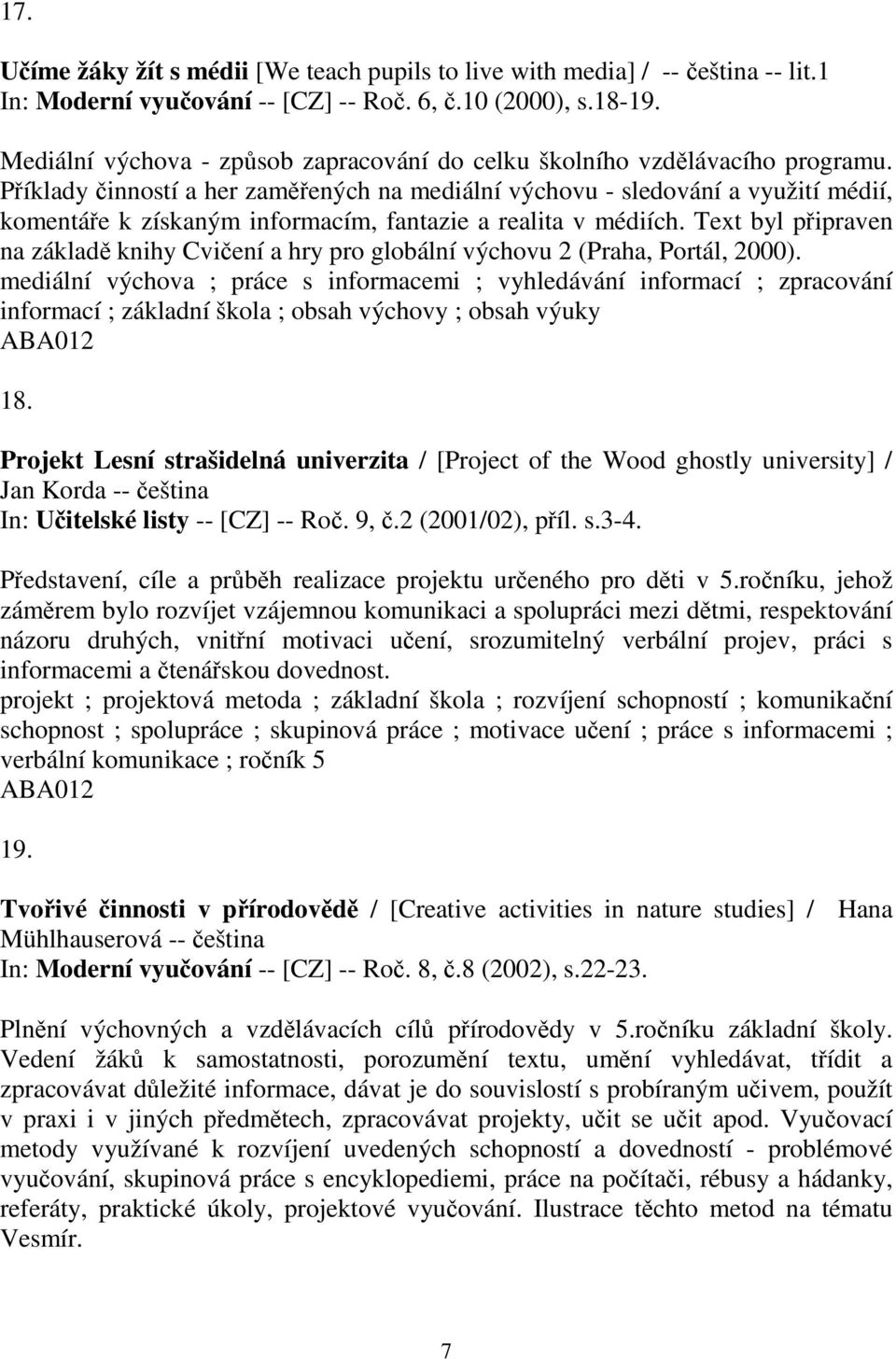 Příklady činností a her zaměřených na mediální výchovu - sledování a využití médií, komentáře k získaným informacím, fantazie a realita v médiích.