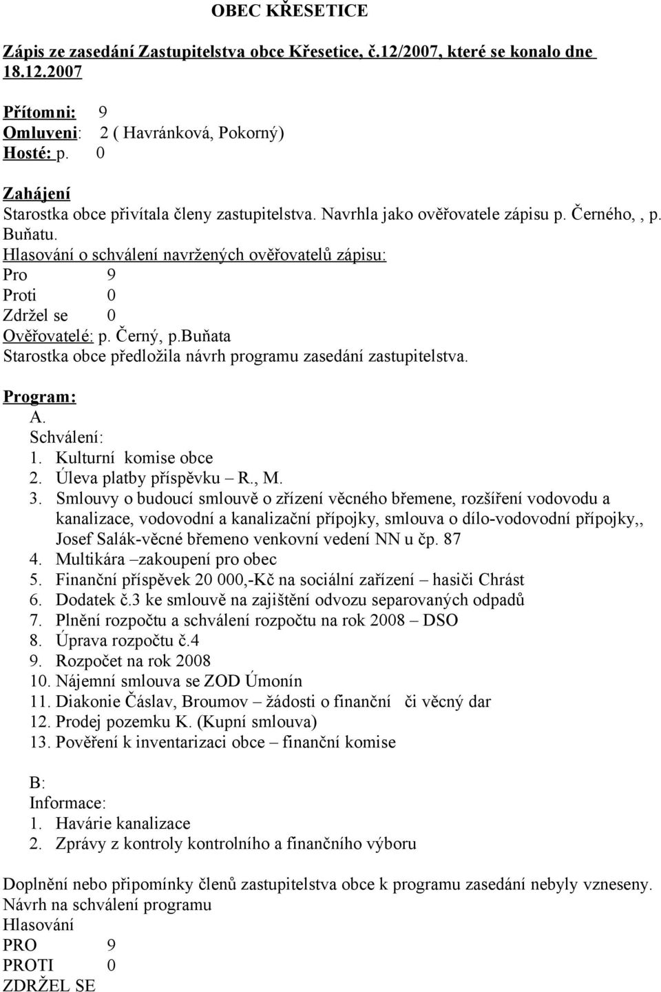 Černý, p.buňata Starostka obce předložila návrh programu zasedání zastupitelstva. Program: A. Schválení: 1. Kulturní komise obce 2. Úleva platby příspěvku R., M. 3.