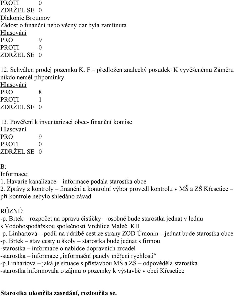 Zprávy z kontroly finanční a kontrolní výbor provedl kontrolu v MŠ a ZŠ Křesetice při kontrole nebylo shledáno závad RŮZNÉ: -p.