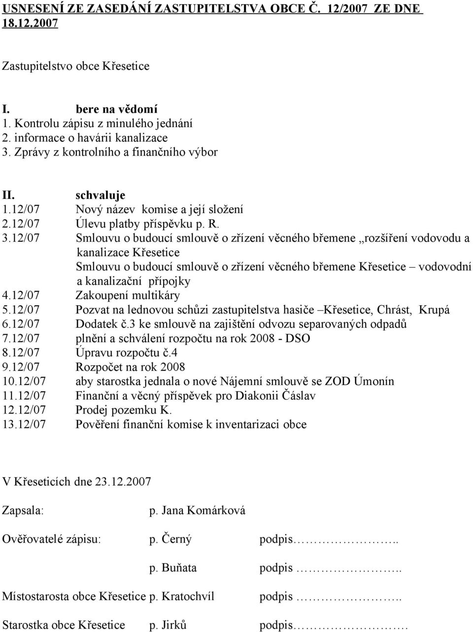 12/07 Smlouvu o budoucí smlouvě o zřízení věcného břemene rozšíření vodovodu a kanalizace Křesetice Smlouvu o budoucí smlouvě o zřízení věcného břemene Křesetice vodovodní a kanalizační přípojky 4.