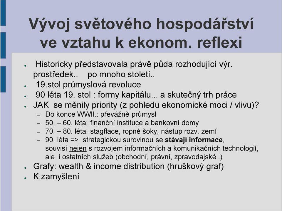 : převážně průmysl 50. 60. léta: finanční instituce a bankovní domy 70. 80. léta: stagflace, ropné šoky, nástup rozv. zemí 90.