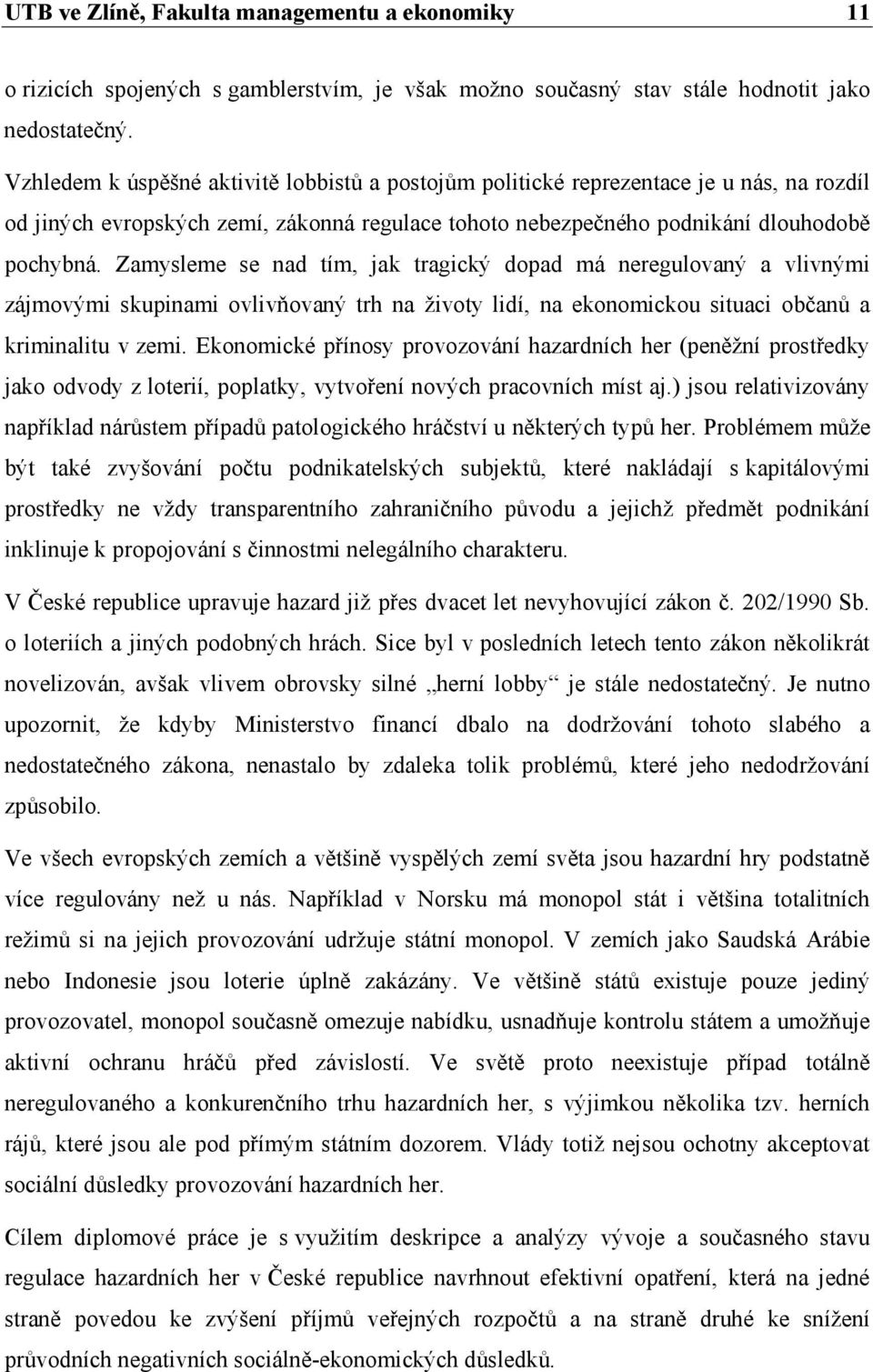 Zamysleme se nad tím, jak tragický dopad má neregulovaný a vlivnými zájmovými skupinami ovlivňovaný trh na životy lidí, na ekonomickou situaci občanů a kriminalitu v zemi.