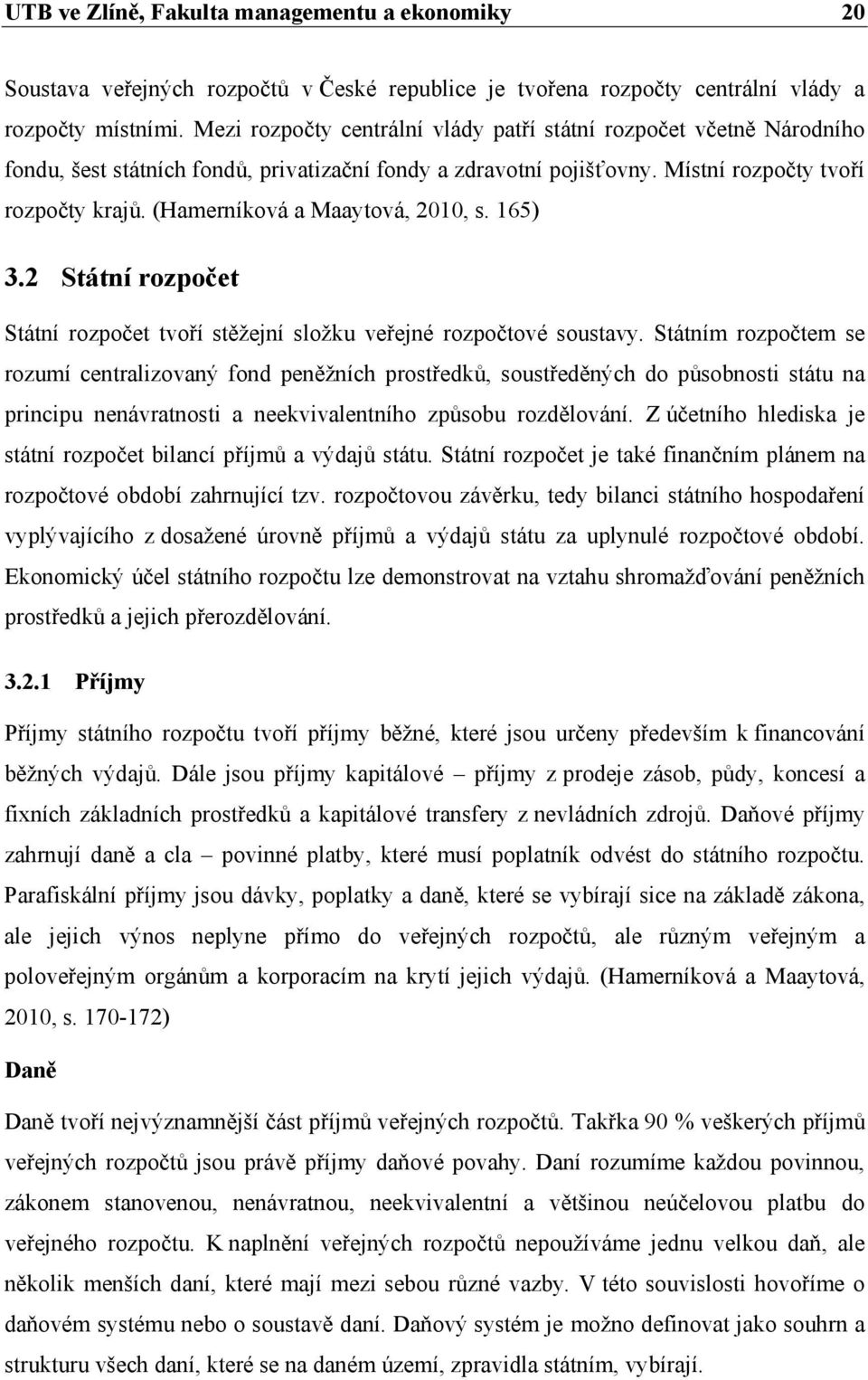 (Hamerníková a Maaytová, 2010, s. 165) 3.2 Státní rozpočet Státní rozpočet tvoří stěžejní složku veřejné rozpočtové soustavy.