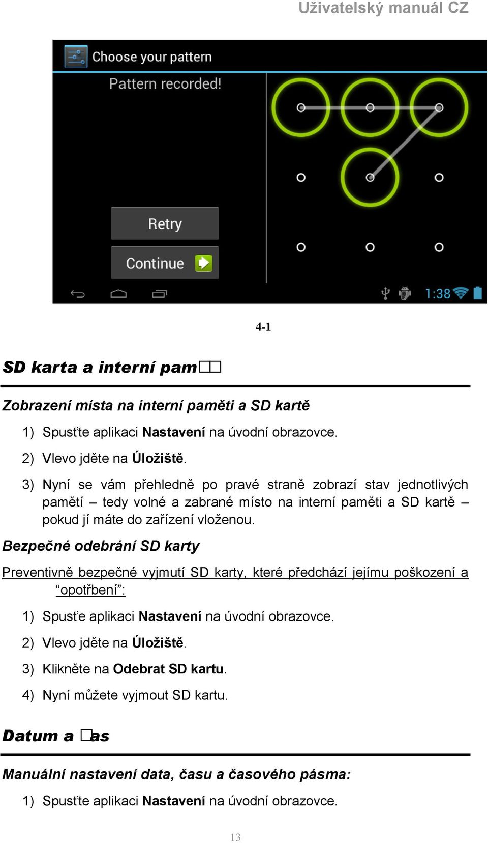 Bezpečné odebrání SD karty Preventivně bezpečné vyjmutí SD karty, které předchází jejímu poškození a opotřbení : 1) Spusťe aplikaci Nastavení na úvodní obrazovce.