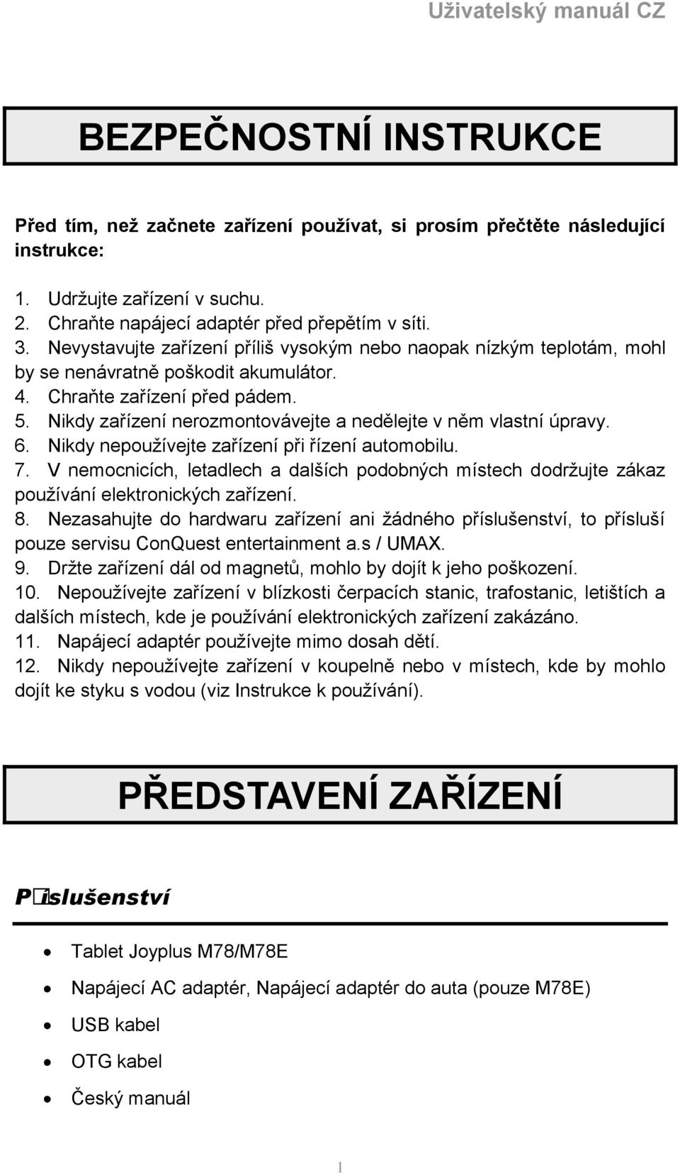 Nikdy zařízení nerozmontovávejte a nedělejte v něm vlastní úpravy. 6. Nikdy nepoužívejte zařízení při řízení automobilu. 7.