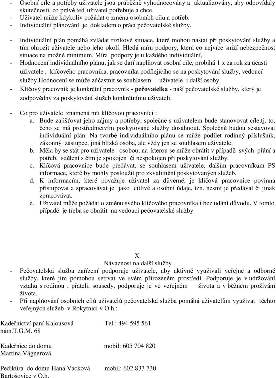 - Individuální plánování je dokladem o práci pečovatelské služby, - Individuální plán pomáhá zvládat rizikové situace, které mohou nastat při poskytování služby a tím ohrozit uživatele nebo jeho